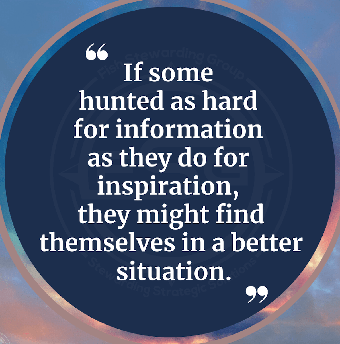 if some hunted as hard for information as the do for inspiration, they might find themselves in a better situation
