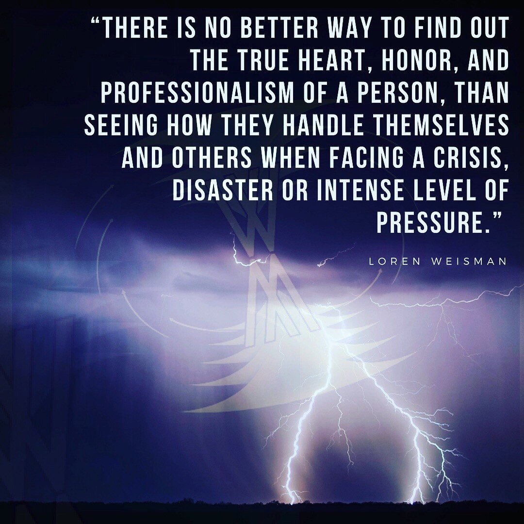 There is no better way to find out the true heart, honor, and professionalism of a person, than seeing how they handle themselves and others when facing a crisis, disaster or intense level of pressure.