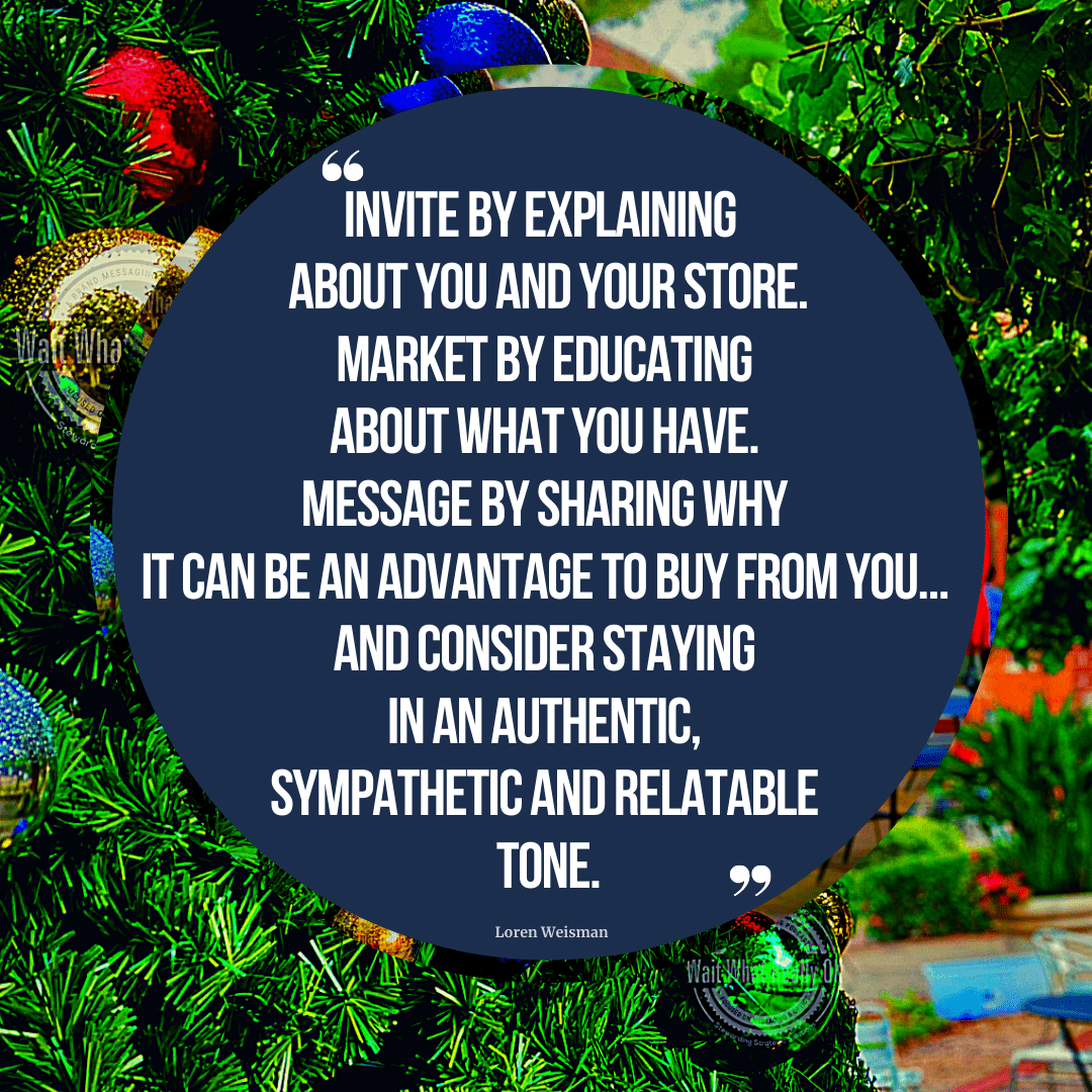 Invite by explaining about you and your store. Market by educating about what you have. Message by sharing why it can be an advantage to buy from you, and consider staying in an authentic, sympathetic and relatable tone.