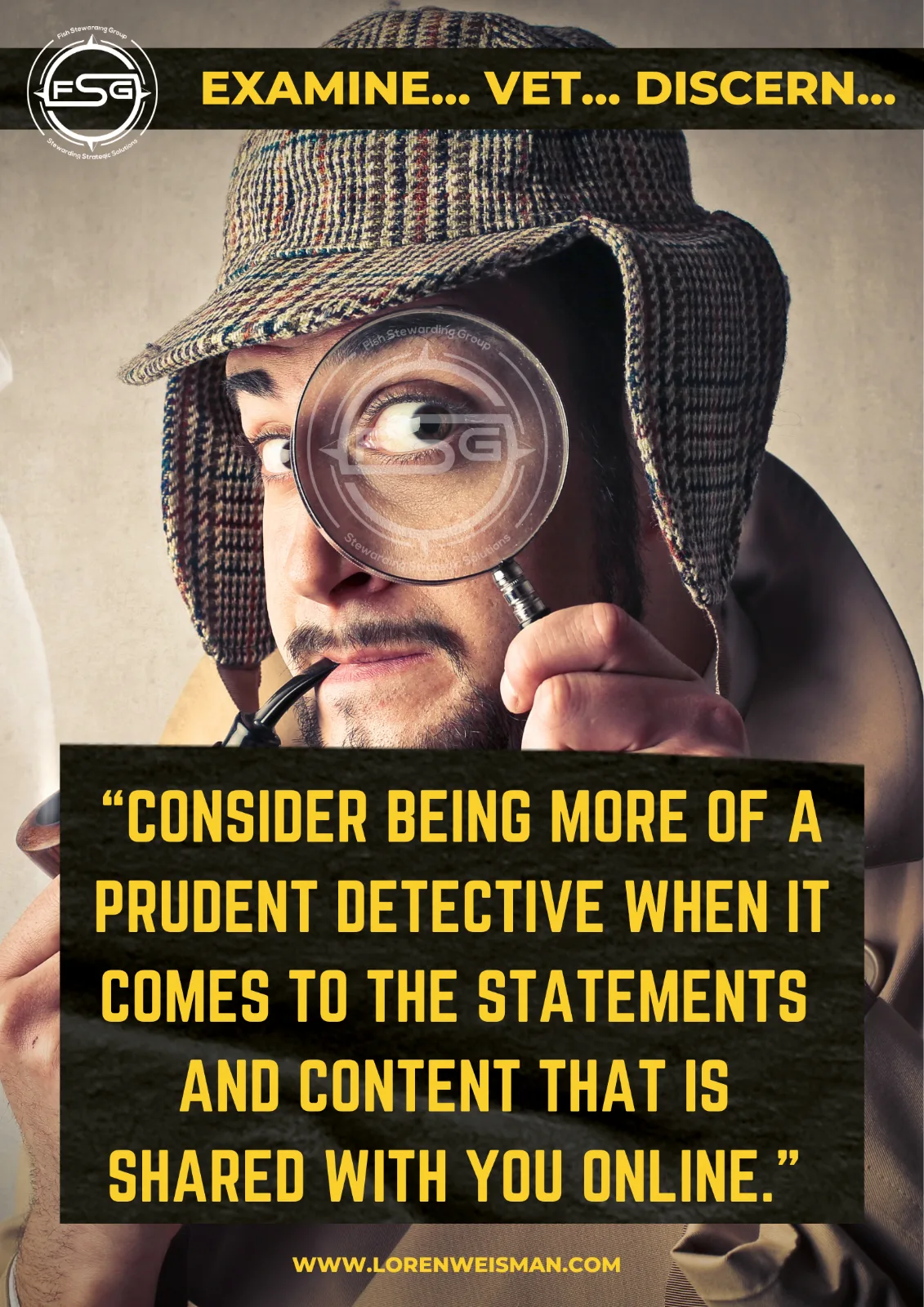 Consider being more of a prudent detective when it comes to the statements and content online that is shared with you online.