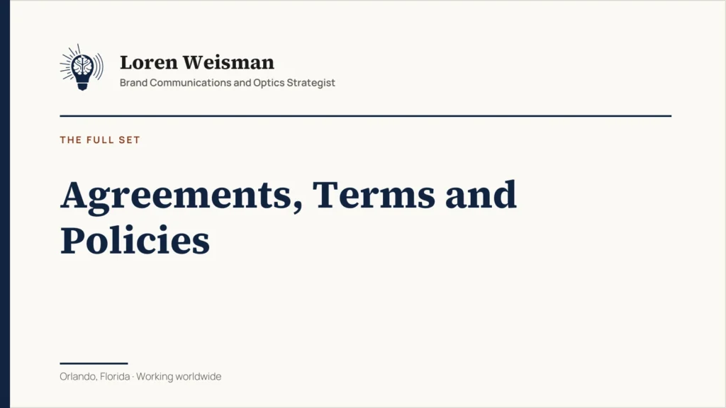 Agreements, Terms and Policies. The full set from Loren Weisman, Brand Communications and Optics Strategist, Orlando, Florida.