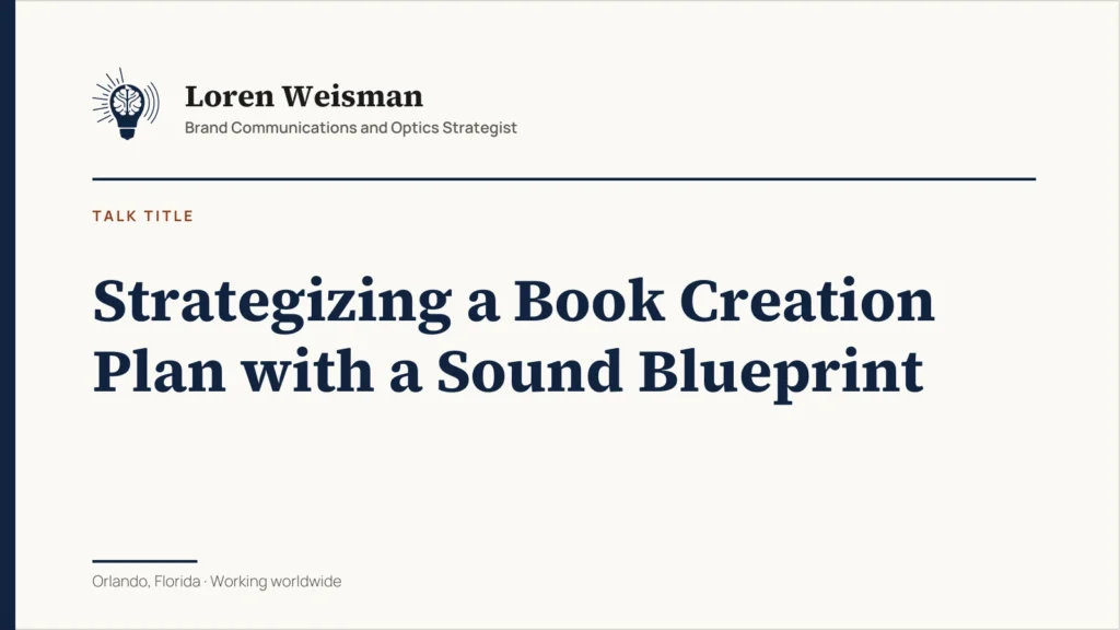 Strategizing a Book Creation Plan with a Sound Blueprint. Talk title from Loren Weisman, Brand Communications and Optics Strategist, Orlando, Florida.