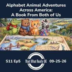 Wait What Really OK episode art: Alphabet Animal Adventures Across America: A Book From Both of Us, with the book's alligator, bear, cat and zebra over a map, S11 Ep5, 09-25-26