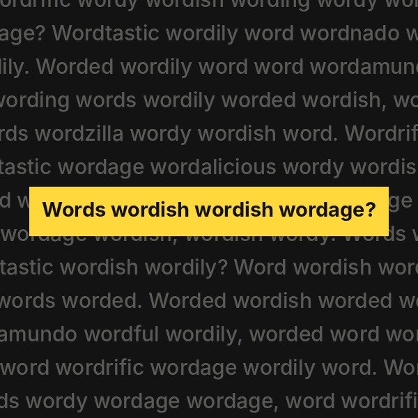 A dim page of word variants, with "Words wordish wordish wordage?" marked in yellow